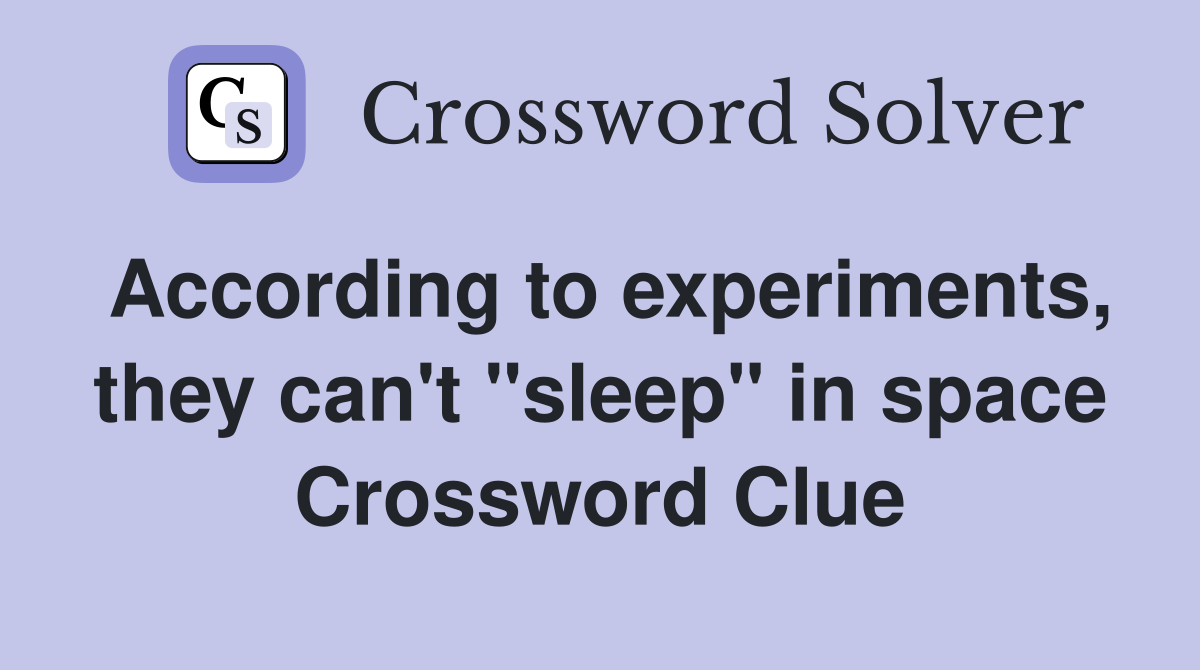 According to experiments, they can't "sleep" in space Crossword Clue